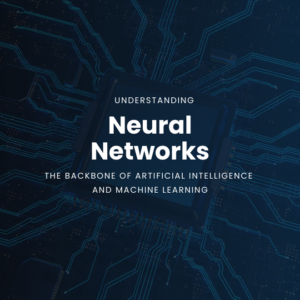 Understanding Neural Networks: The Backbone of Artificial Intelligence and Machine Learning